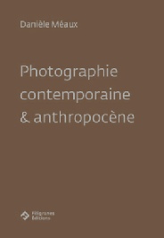 Danièle Méaux, Photographie contemporaine et Anthropocène, Filigranes Editions, novembre 2022