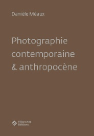 Danièle Méaux, Photographie contemporaine et Anthropocène, Filigranes Editions, novembre 2022