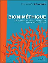 Emmanuel Delannoy, Biomiméthique: Répondre à la crise du vivant par le biomimétisme. Ed. Rue de l'Echiquier, mars 2021