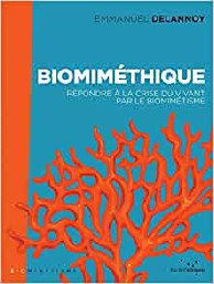 Emmanuel Delannoy, Biomiméthique: Répondre à la crise du vivant par le biomimétisme. Ed. Rue de l'Echiquier, mars 2021
