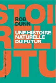 Rob Dunn, Une histoire naturelle du futur. Traduction Christophe Jaquet. Editions La Découverte, octobre 2022