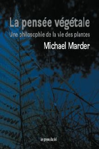 Michael Marder, La pensée végétale - Une philosophie de la vie des plantes, Les Presses du réel - Janvier 2021