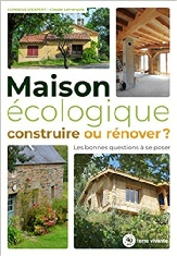 Claude Lefrançois, Maison écologique : construire ou rénover ?: Les bonnes questions à se poser. Terre Vivante - Septembre 2020