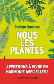 Stefano Mancuso, Nous les plantes - Apprenons à vivre en harmonie avec elles! Albin Michel, octobre 2021