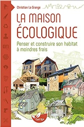 Christian La Grange, La maison écologique - Penser et construire son habitat à moindre frais. Ed. De Terran - Janvier 2014
