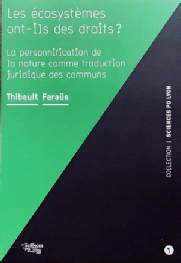 Thibault Faraüs, Les écosystèmes ont-ils des droits ? - La personnification la nature comme traduction juridique des communs. Editions Libel collection Science-Po